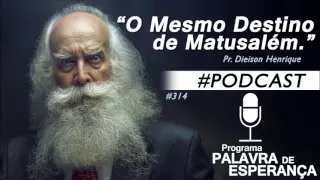 O Mesmo Destino de Matusalém - Podcast #314 - Pr Dieison Henrique - Palavra de Esperança