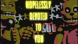 HOPELESSLY DEVOTED TO YOU - FNAF