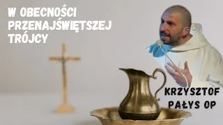 W obecności Przenajświętszej Trójcy. o. Krzysztof Pałys OP