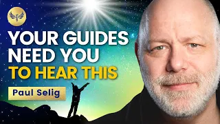 ACCESS a HIGHER Dimension! Your Guides NEED You to HEAR This! Paul Selig and the Guides