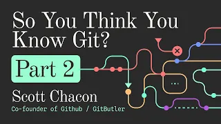 So You Think You Know Git Part 2 - DevWorld 2024