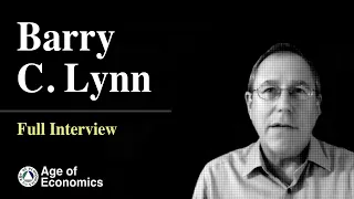 Barry C. Lynn for Age of Economics - Full interview