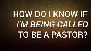 How Do I Know If I'm Being Called to Be a Pastor?