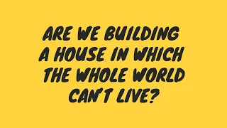 “Are We Building a House in Which the Whole World Can’t Live?” | Mahatma Das