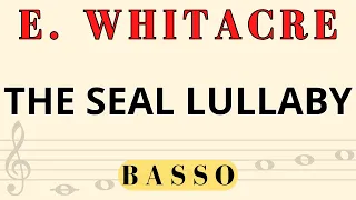 THE SEAL LULLABY - E.WHITACRE (BASSO + PIANO)