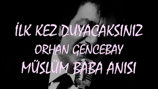 İLK KEZ DUYACAKSINIZ...ORHAN GENCEBAY'IN MÜSLÜM BABA İLE İLGİLİ ANISI