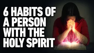 6 Habits Of A Person With The Holy Spirit (This May Surprise You)