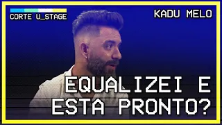 EQUALIZEI E ESTÁ PRONTO? - CORTES da U_STAGE COM KADU MELO