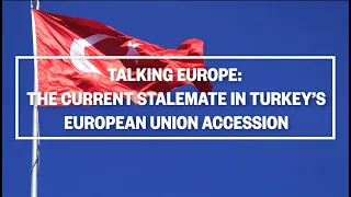 The current stalemate in Turkey's EU accession - Talking Europe, episode 9