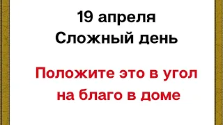 19 апреля - Сложный день. Положите это в угол, чтобы было благо.