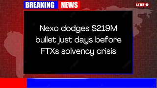 Nexo dodges $219M bullet just days before FTXs solvency crisis