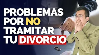 Problemas por NO divorciarte a tiempo - Consecuencias legales