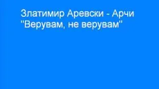 Златимир Аревски - Арчи   "Верувам, не верувам"