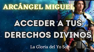 ACCEDER A TUS DERECHOS DIVINOS Mensaje del ARCÁNGEL MIGUEL 🌍 La Gloria del Yo Soy