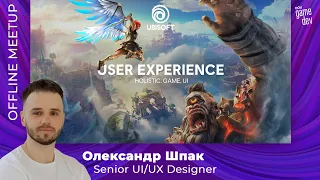 Досвід користувача: Holistic, Game, UI | Олександр Шпак, Senior UI/UX Designer в Ubisoft Ukraine