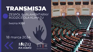 Iwona Kibil - Parlamentarny Zespół "Rodzice dla klimatu" - 18.03.2024