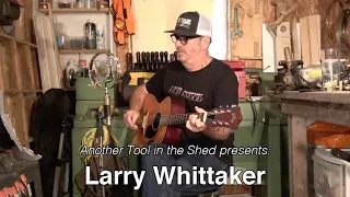 Larry Whittaker - A three song set of original songs. From Another Tool in the Shed micro-residency.
