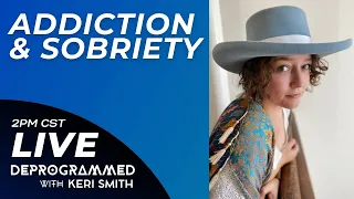 Addiction and Sobriety - LIVE Deprogrammed with Keri Smith