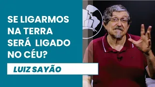 Se ligarmos na Terra será ligado no Céu? | Luiz Sayão | Luiz Sayão | IBNU