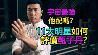 11大明星如何評價甄子丹？他配得上宇宙最強的稱號嗎？