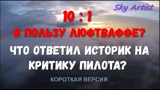 10:1 В пользу люфтваффе? Что ответил историк на критику пилота? Правда или нет?