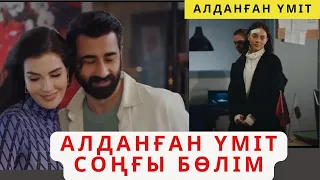 АЛДАНҒАН ҮМІТ. СОҢҒЫ БӨЛІМ. ФИНАЛ😱