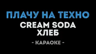 Cream Soda и ХЛЕБ - Плачу на техно (Караоке)