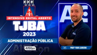 Concurso TJBA 2023 - Edital Aberto - Aula de Administração Pública - AlfaCon