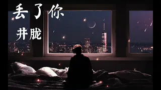 井胧 - 丢了你 【我总在每一个黑夜想你 嘲笑自己傻得可以 没懂得珍惜 那么轻易丢了你】