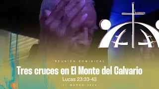 Tres cruces en El Monte Calvario  | Lucas 23:33-43  | Mar 17, 2024