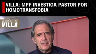 Villa: MPF investiga pastor por homotransfobia | OPINIÕES DO VILLA - 04/07/2023