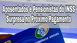 Aposentados e Pensionistas do INSS Surpresa no Próximo Pagamento