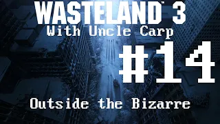 Outside the Bizarre - Let's play Wasteland 3 with Uncle Carp (Part 14)
