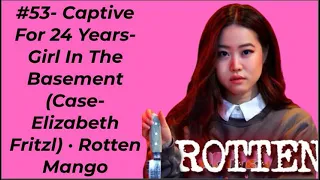 #53  Captive For 24 Years  Girl In The Basement Case Elizabeth Fritzl · Rotten Mango