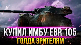 ГОЛДА ВАМ! ТОЛЬКО КУПИЛ EBR 105! ПЕРВЫЕ БОИ И ЭМОЦИИ!