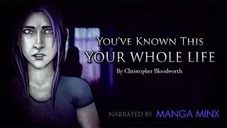 "You've Known This Your Whole Life" creepypasta by Christopher Bloodworth feat. Manga Minx (RPGMinx)