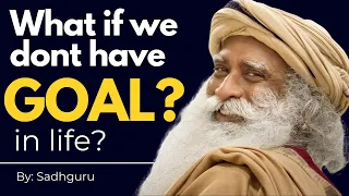 What if we don' have goal in life? | Sadghuru  #sadghuru  #motivational  #inspiring #goals