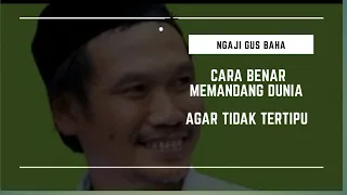 Cara benar memandang dunia agar kita tidak tertipu | Ngaji Gus Baha | Ngaji Gus Baha Terbaru