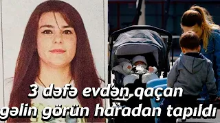 3 dəfə evdən qaçan gəlin görün haradan tapıldı