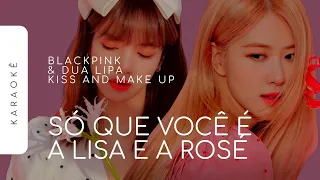 [KARAOKÊ] BLACKPINK & DUA LIPA - KISS AND MAKE UP / SÓ QUE VOCÊ É A LISA E A ROSÉ