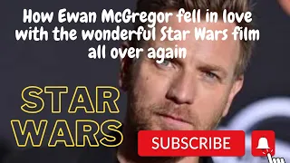 How Ewan McGregor fell in love with the wonderful Star Wars film all over again