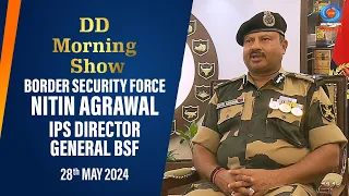 DD Morning Show | Border Security Force | Nitin Agrawal | IPS Director General BSF | 28th May 2024