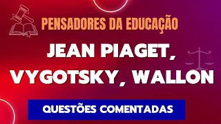 PIAGET, VYGOTSKY e WALLON I RESOLUÇÃO DE QUESTÕES 2023