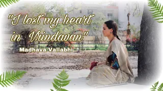 "I lost my heart in Vrindavan" Madhava Vallabhi