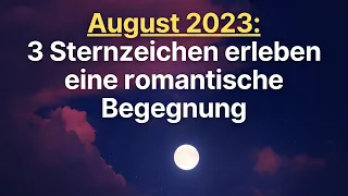 August 2023: 3 Sternzeichen erleben eine romantische Begegnung #astrologie