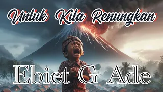 UNTUK KITA RENUNGKAN lirik klip Ai  (Ebiet G Ade)