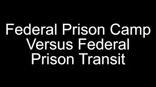 Federal Prison Camp Versus Federal Prison Transit ||federal prison camp montgomery