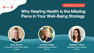 'Why Hearing Health is the Missing Piece in your Well being Strategy' Webinar Recording