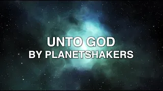 Unto God - Planetshakers (Lyrics)