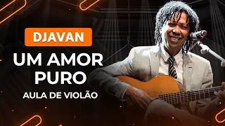 UM AMOR PURO - Djavan | Como tocar no violão